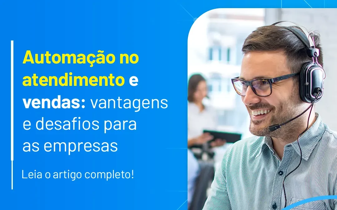 Automação no atendimento e vendas: vantagens e desafios para as empresas