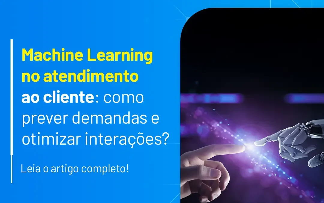 Machine Learning no atendimento ao cliente: como prever demandas e otimizar interações?