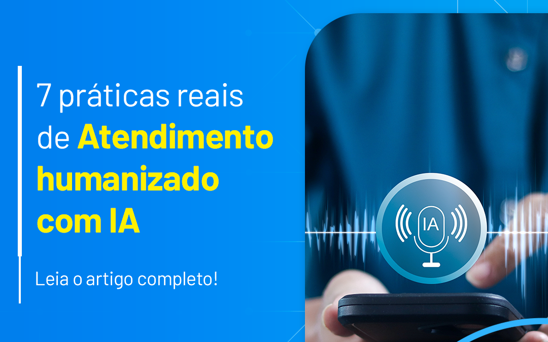 Atendimento humanizado com IA: 7 práticas reais